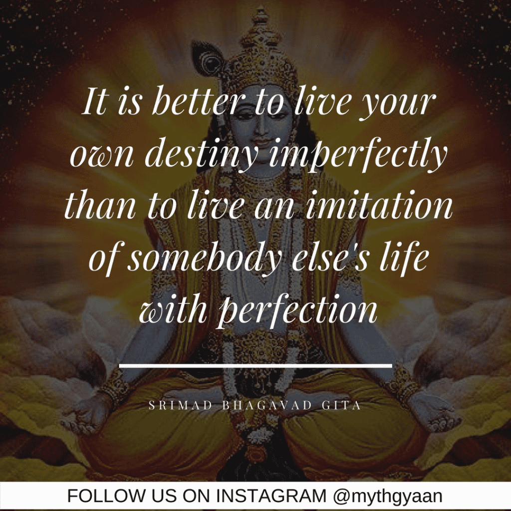 It is better to live your own destiny imperfectly than to live an imitation of somebody else's life with perfection.