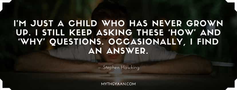 I’m just a child who has never grown up. I still keep asking these ‘how’ and ‘why’ questions. Occasionally, I find an answer.