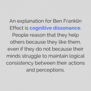 An explanation for Ben Franklin Effect is cognitive dissonance.