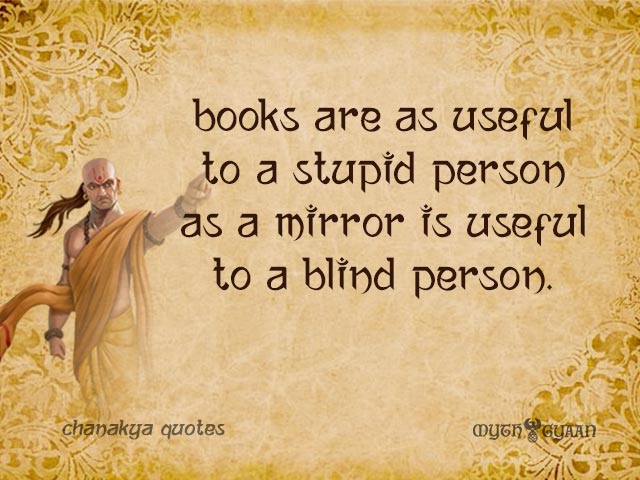 Books are as useful to a stupid person as a mirror is useful to a blind person.