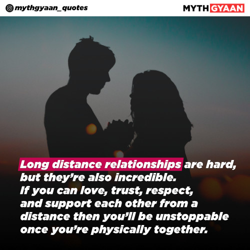 Long-distance relationships are hard, but they’re also incredible. If you can love, trust, respect, and support each other from a distance then you’ll be unstoppable once you’re physically together. - Long Distance Relationship Quotes