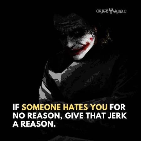 If someone hates you for no reason, give that jerk a reason.