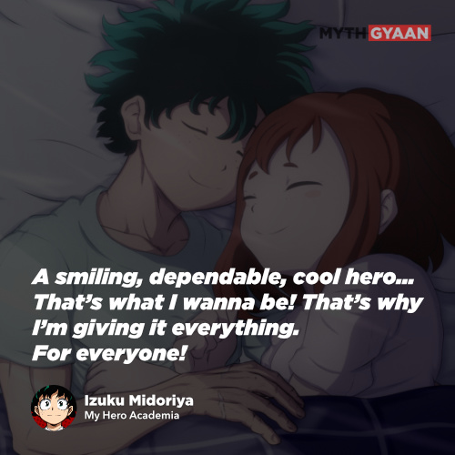 A smiling, dependable, cool hero… That’s what I wanna be! That’s why I’m giving it everything. For everyone!  - Izuku Midoriya Quotes - My Hero Academia Quotes