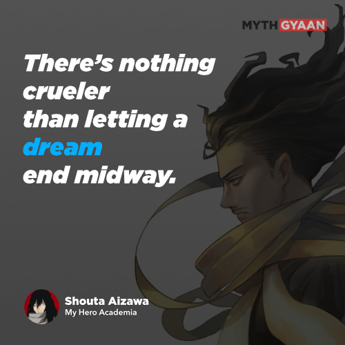 There’s nothing crueler than letting a dream end midway. - Shouta Aizawa Quotes - My Hero Academia Quotes
