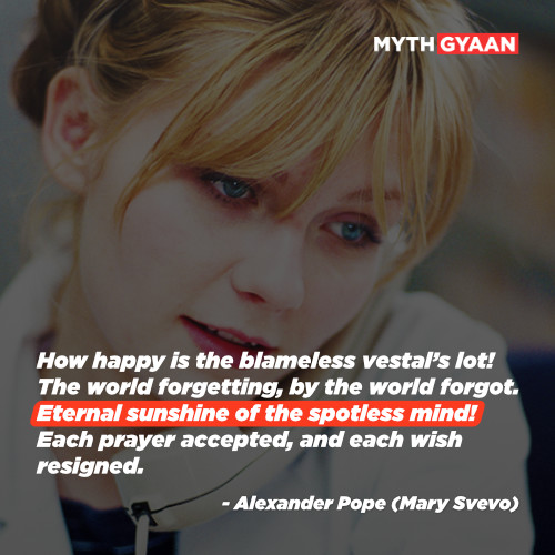 How happy is the blameless vestal’s lot! The world forgetting, by the world forgot. Eternal sunshine of the spotless mind! Each prayer accepted, and each wish resigned. - Alexander Pope (Mary Svevo) Quotes - Eternal Sunshine of the spotless mind quotes