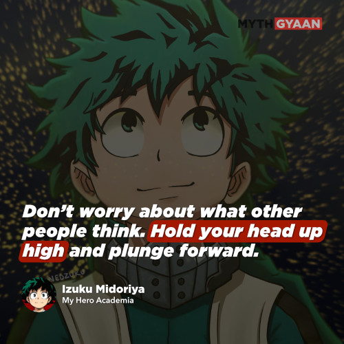 Don’t worry about what other people think. Hold your head up high and plunge forward. - Izuku Midoriya Quotes - My Hero Academia Quotes