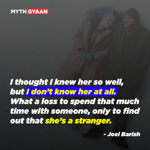 I thought I knew her so well, but I don’t know her at all. What a loss to spend that much time with someone, only to find out that she’s a stranger. - Joel Barish Quotes - Eternal Sunshine of The Spotless Mind Quotes