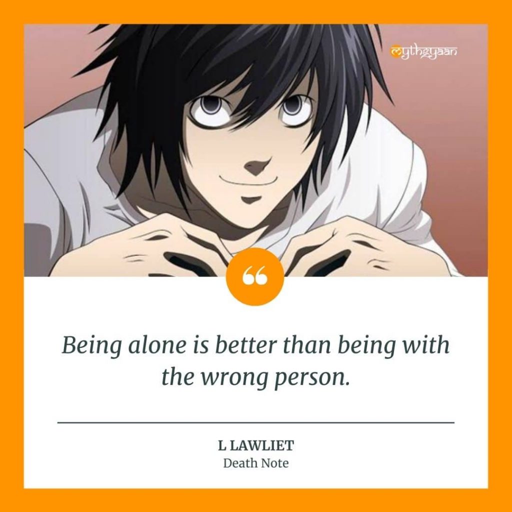 "Being alone is better than being with the wrong person." - L Lawliet Quotes