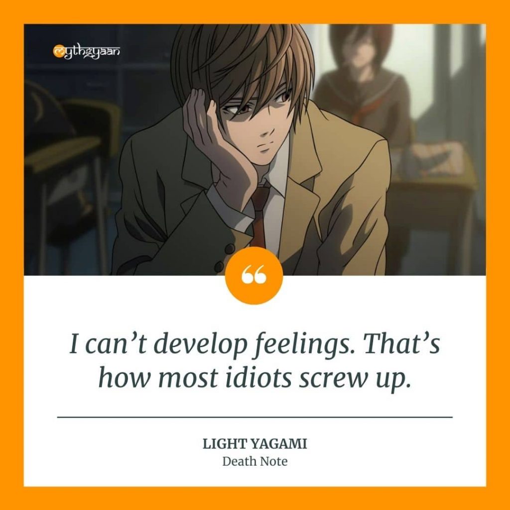 "I can't develop feelings. That's how most idiots screw up." - Light Yagami Quotes