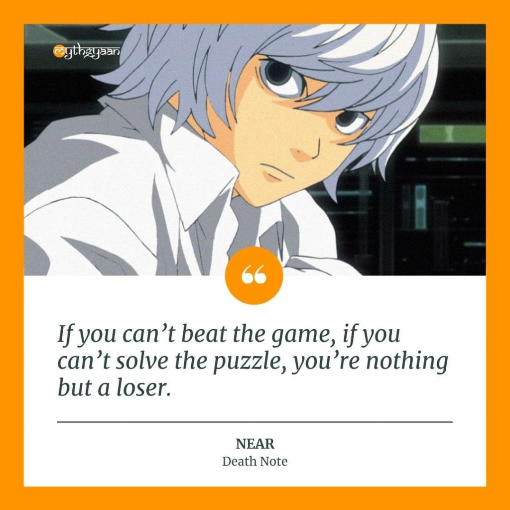 "If you can’t beat the game, if you can’t solve the puzzle, you’re nothing but a loser." - Near Quotes - Death Note Quotes