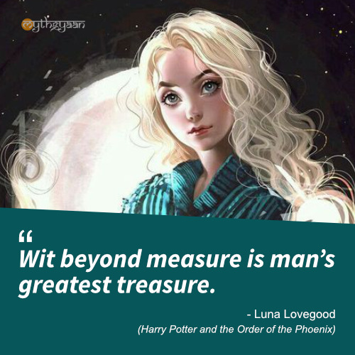 Wit beyond measure is man’s greatest treasure. - Luna Lovegood Quotes (Harry Potter and the Order of the Phoenix)
