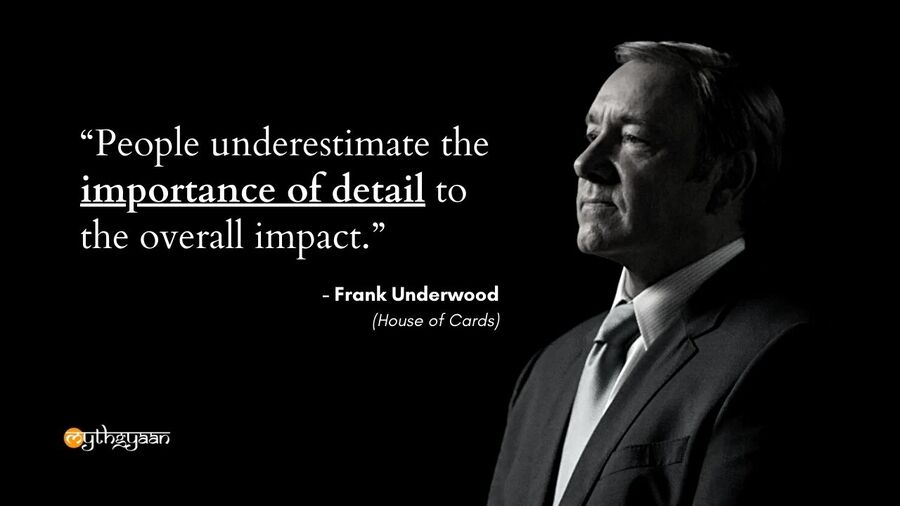 "People underestimate the importance of detail to the overall impact." - Frank Underwood Quotes - House of Cards