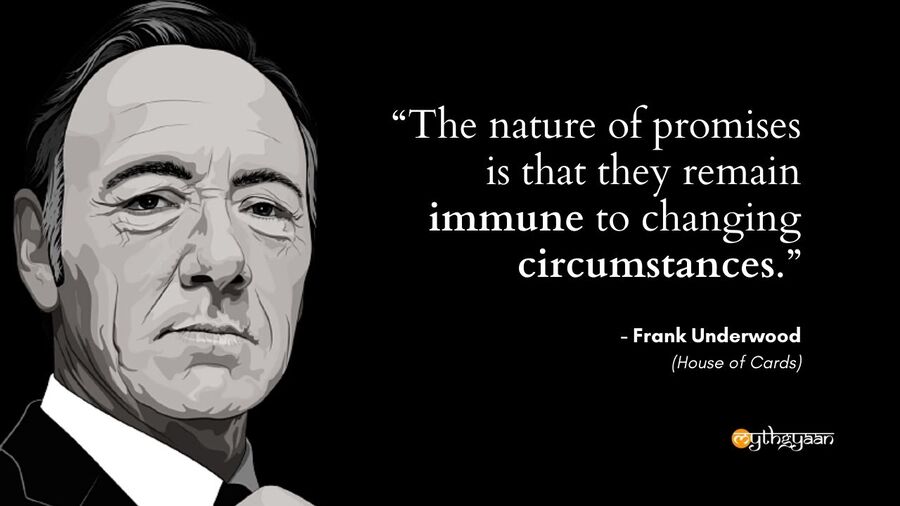 "The nature of promises is that they remain immune to changing circumstances." - Frank Underwood Quotes - House of Cards