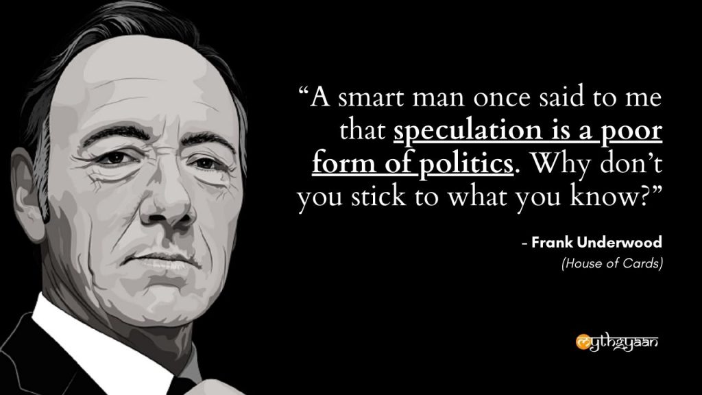 "A smart man once said to me that speculation is a poor form of politics. Why don't you stick to what you know?" - Frank Underwood Quotes - House of Cards
