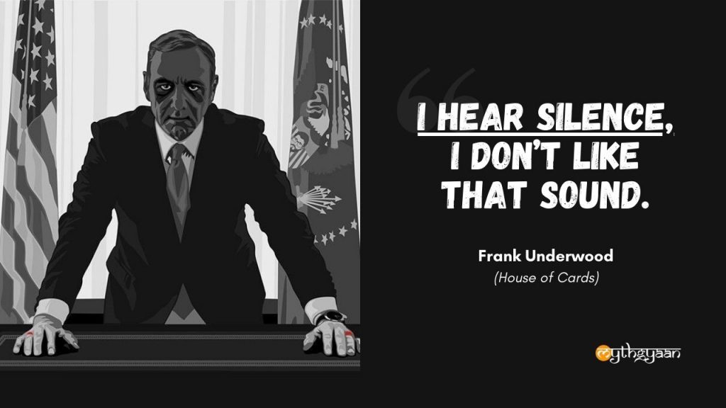 "I hear silence, I don’t like that sound." - Frank Underwood Quotes - House of Cards