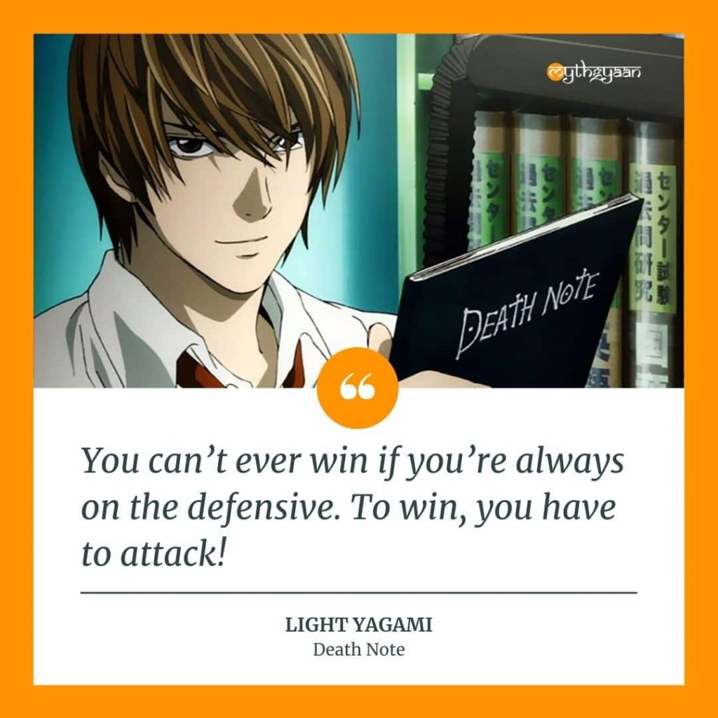 "You can’t ever win if you’re always on the defensive. To win, you have to attack!" - Light Yagami Quotes - Death Note Quotes