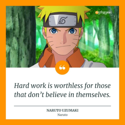 "Hard work is worthless for those that don’t believe in themselves." - Naruto Uzumaki - Naruto Quotes
