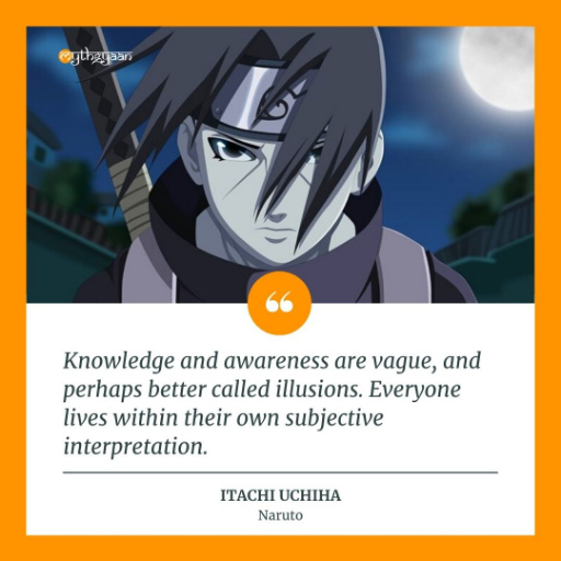 "Knowledge and awareness are vague, and perhaps better-called illusions. Everyone lives within their own subjective interpretation." - Itachi Uchiha Quotes - Naruto