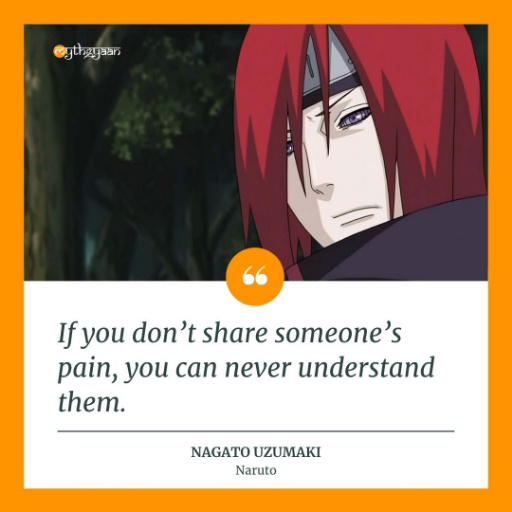 "If you don’t share someone’s pain, you can never understand them." - Nagato Uzumaki Quotes - Naruto