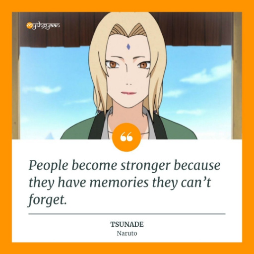 "People become stronger because they have memories they can’t forget." - Tsunade Quotes - Naruto