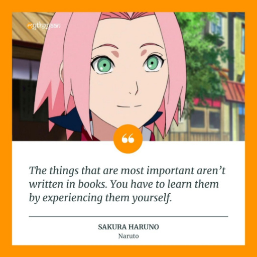 "The things that are most important aren’t written in books. You have to learn them by experiencing them yourself." - Sakura Haruno Quotes