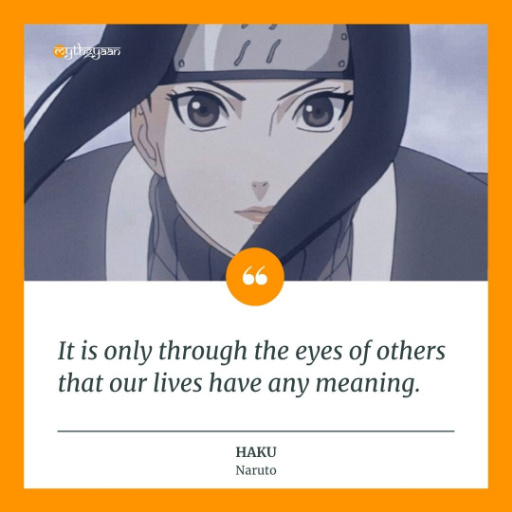 "It is only through the eyes of others that our lives have any meaning." - Haku Quotes
