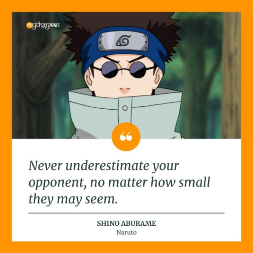 "Never underestimate your opponent, no matter how small they may seem." - Shino Aburame Quotes