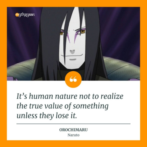 "It’s human nature not to realize the true value of something unless they lose it." - Orochimaru Quotes