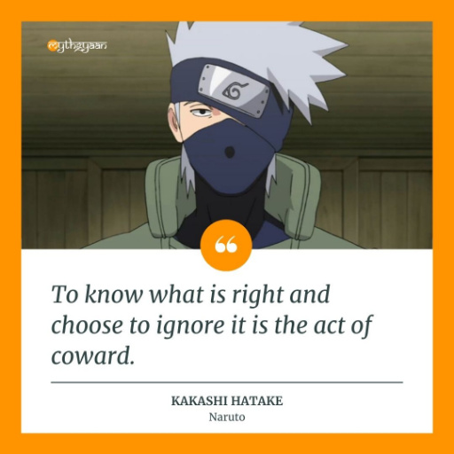 "To know what is right and choose to ignore it is the act of coward." - Kakashi Hatake Quotes