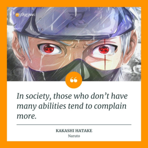 "In society, those who don't have many abilities tend to complain more." - Kakashi Hatake Quotes - Naruto
