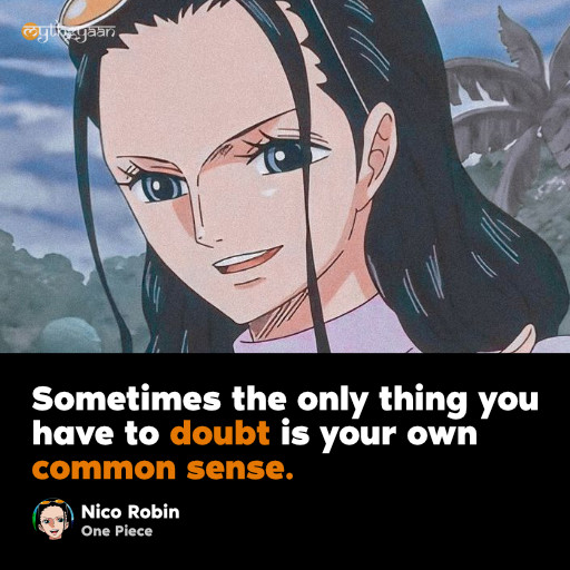 Sometimes the only thing you have to doubt is your own common sense. - Nico Robin