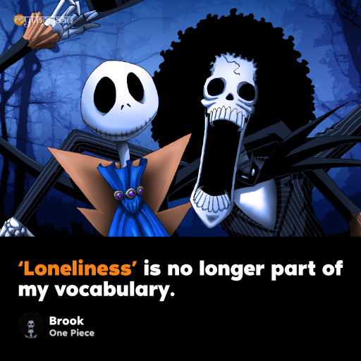 ‘Loneliness’ is no longer part of my vocabulary. - Brook - One Piece Quotes
