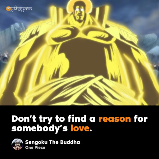 Don’t try to find a reason for somebody’s love. - Sengoku the Buddha