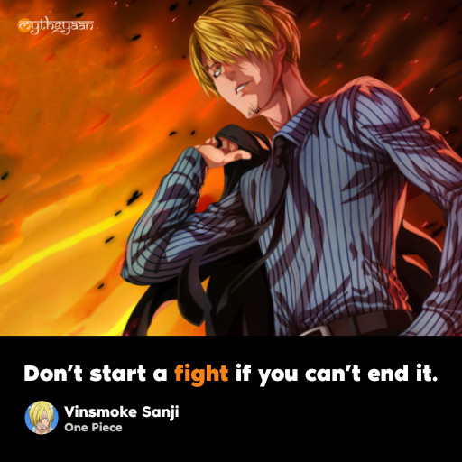 Don’t start a fight if you can’t end it. - Vinsmoke Sanji - One Piece Quotes