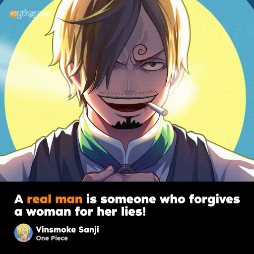 A real man is someone who forgives a woman for her lies! - Vinsmoke Sanji