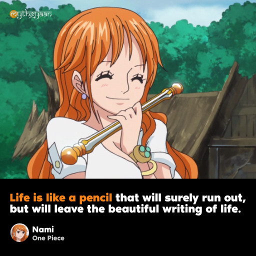 Life is like a pencil that will surely run out, but will leave the beautiful writing of life. - Nami - One Piece Quotes
