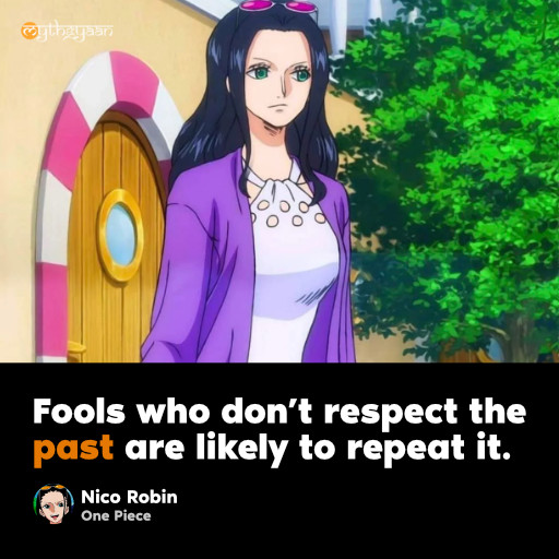 Fools who don’t respect the past are likely to repeat it. - Nico Robin - One Piece Quotes