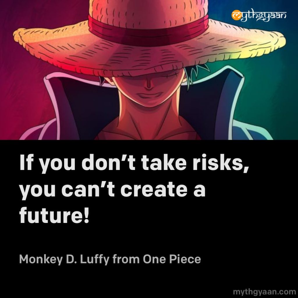 If you don’t take risks, you can’t create a future! – Monkey D. Luffy (One Piece) - Motivational Anime Quotes