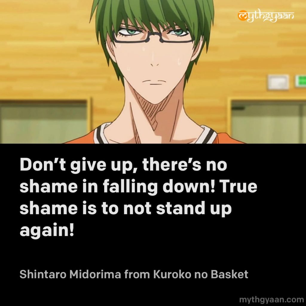 Don't give up, there's no shame in falling down! True shame is to not stand up again! - Shintaro Midorima (Kuroko no Basket) - Motivational Anime Quotes