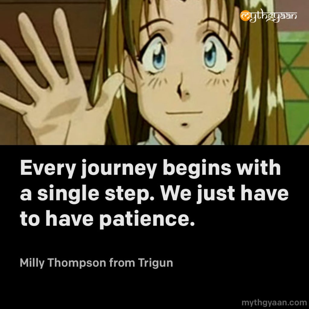 Every journey begins with a single step. We just have to have patience. - Milly Thompson (Trigun)