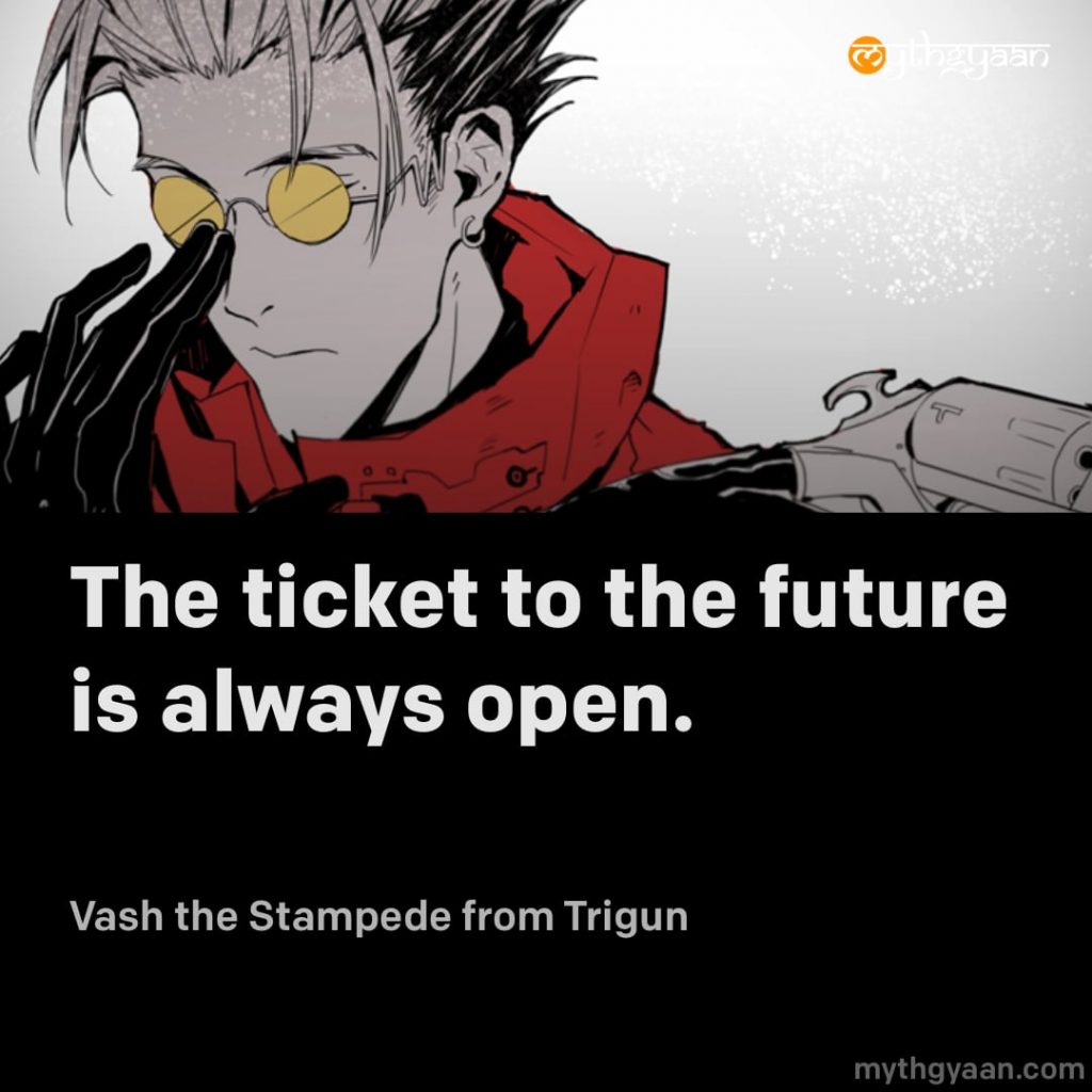 The ticket to the future is always open. - Vash the Stampede (Trigun)