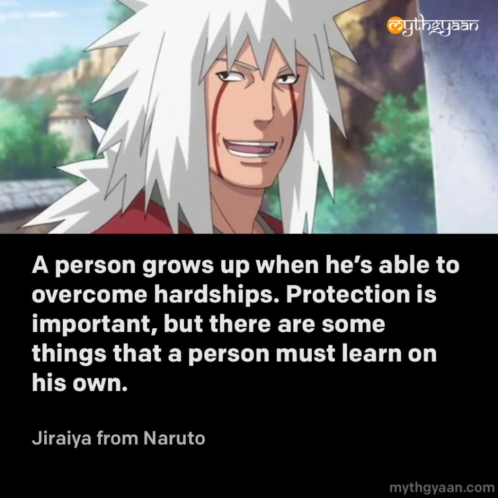 A person grows up when he's able to overcome hardships. Protection is important, but there are some things that a person must learn on his own. - Jiraiya (Naruto) - Motivational Anime Quotes