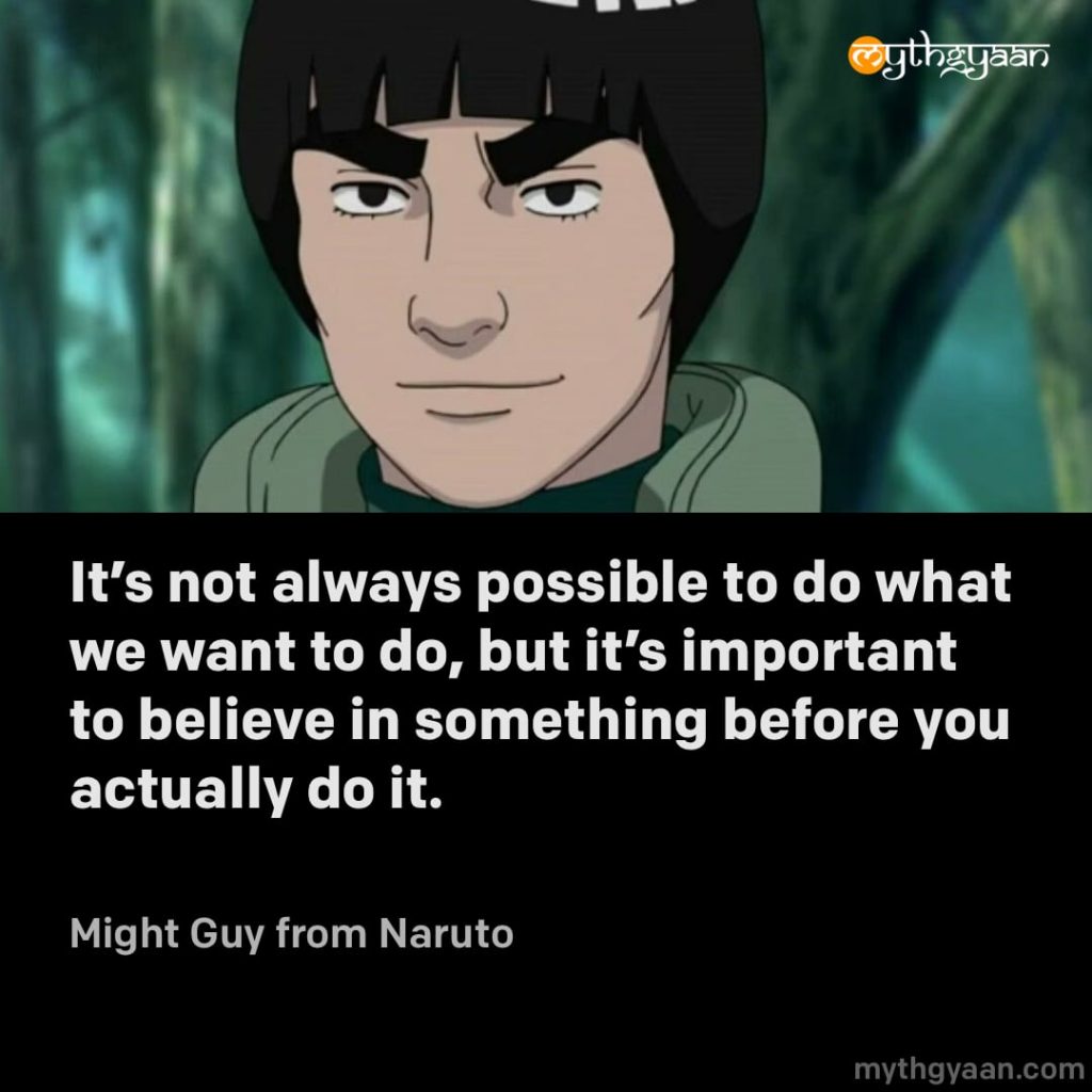 It's not always possible to do what we want to do, but it's important to believe in something before you actually do it. - Might Guy (Naruto) - Motivational Anime Quotes
