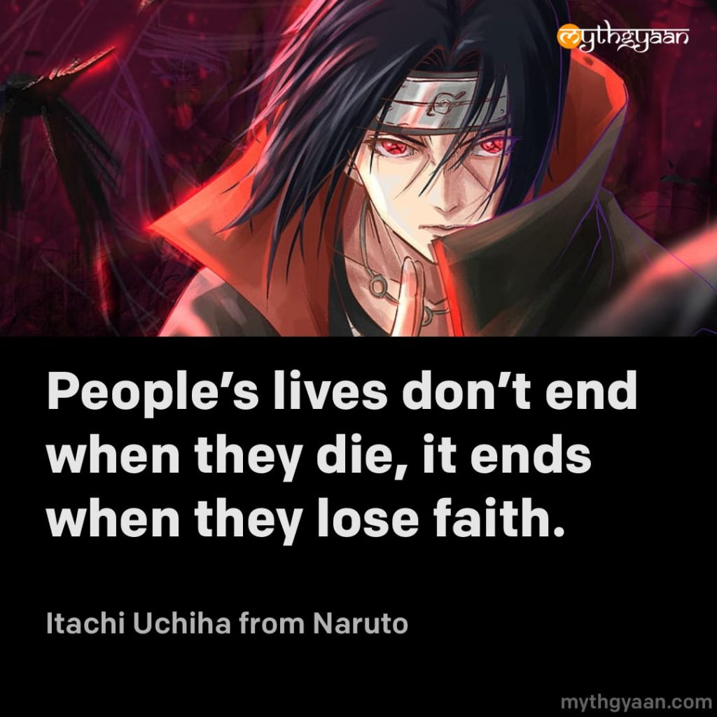 People’s lives don’t end when they die, it ends when they lose faith. - Itachi Uchiha (Naruto) - Motivational Anime Quotes