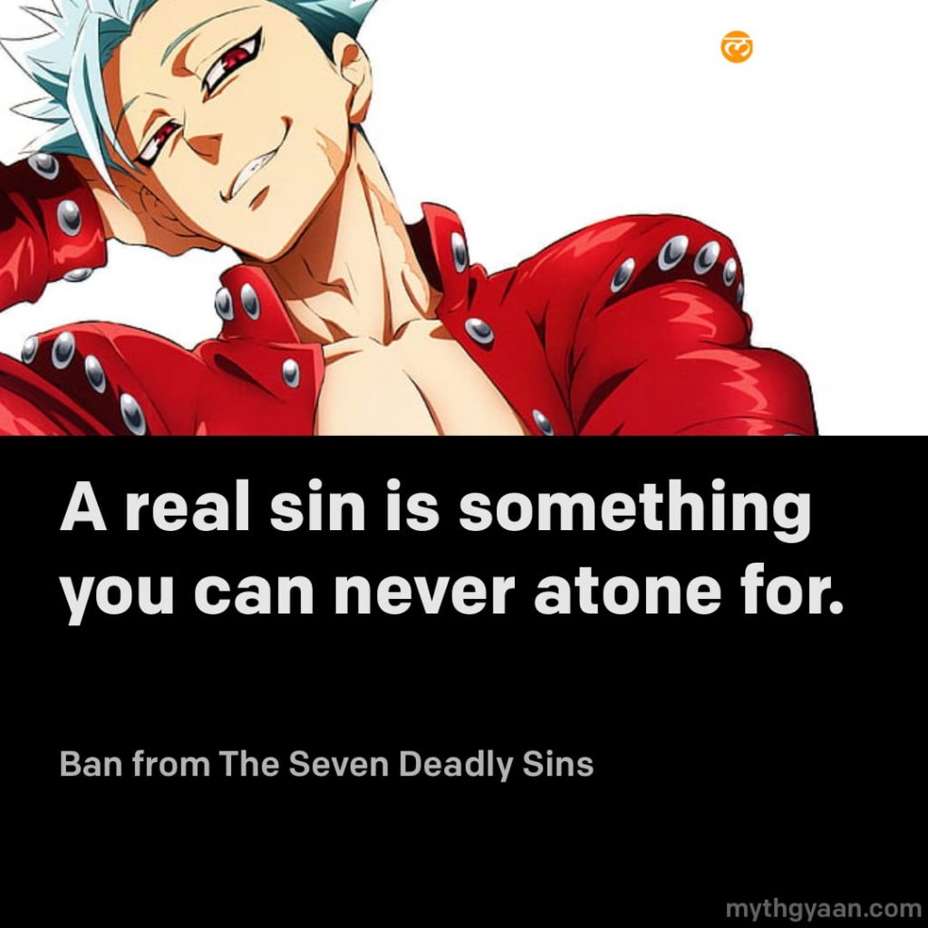 A real sin is something you can never atone for. - Ban (The Seven Deadly Sins)