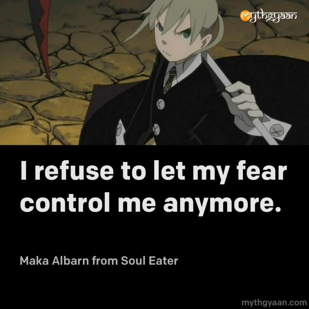 I refuse to let my fear control me anymore. - Maka Albarn (Soul Eater) - Motivational Anime Quotes