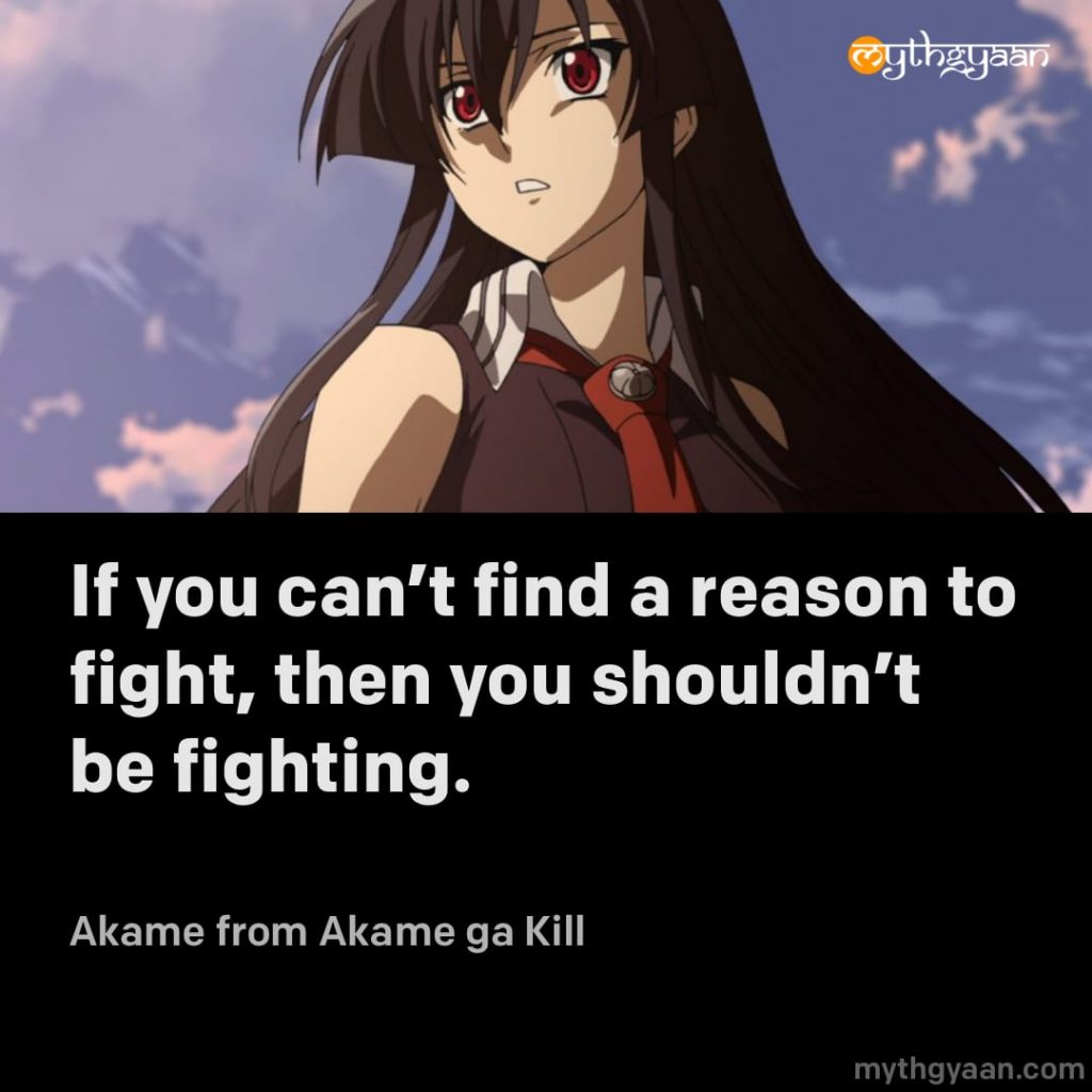 If you can't find a reason to fight, then you shouldn't be fighting. - Akame (Akame ga Kill) - Motivational Anime Quotes