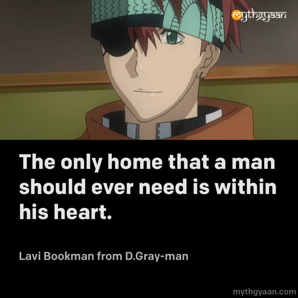 The only home that a man should ever need is within his heart. - Lavi Bookman (D.Gray-man)