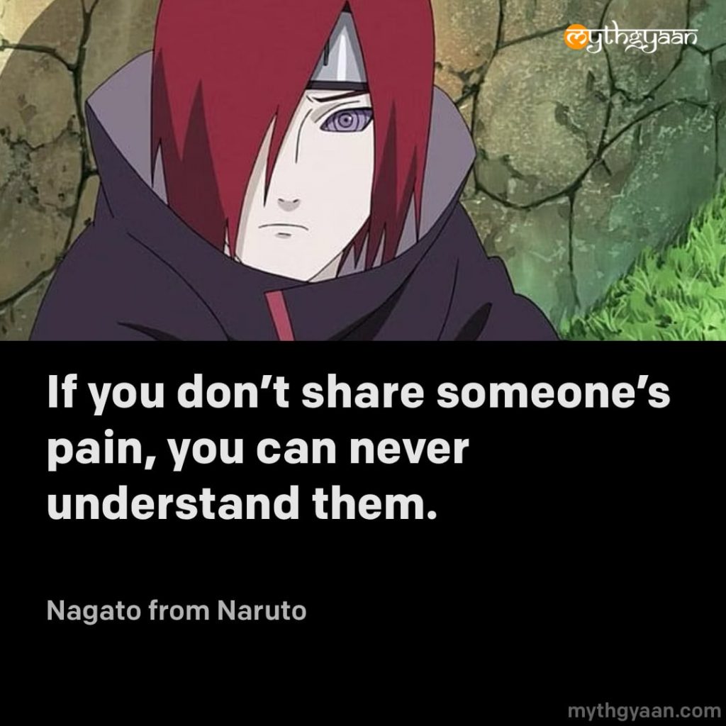 If you don't share someone's pain, you can never understand them. - Nagato (Naruto)