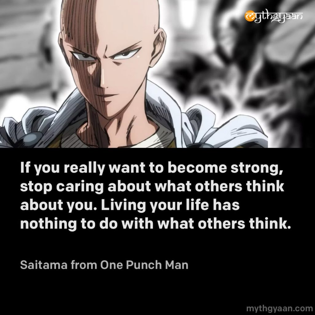 If you really want to become strong, stop caring about what others think about you. Living your life has nothing to do with what others think. - Saitama (One Punch Man) - Motivational Anime Quotes